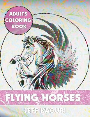 Adults Coloring Book: Flying Horses by Kaguri, Jeff