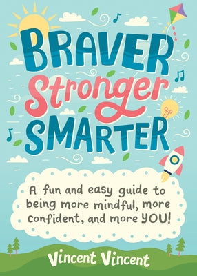 Braver Stronger Smarter: A Fun and Easy Guide to Being More Mindful, More Confident, and More You! by Vincent, Vincent