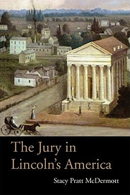 The Jury in Lincoln's America by McDermott, Stacy Pratt