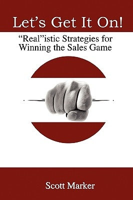 Let's Get It On!: Realistic Strategies For Winning The Sales Game by Marker, Scott