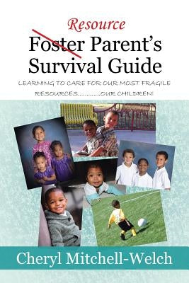 Resource Foster Parent's Survival Guide: Learning to Care for Our Most Fragile Resources.............Our Children! by Mitchell-Welch, Cheryl