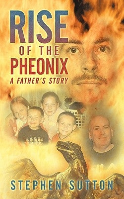Rise of the Pheonix: A Father's Story by Sutton, Stephen