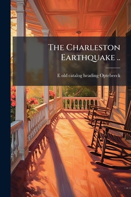 The Charleston Earthquake .. by Optebeeck, E. [Old Catalog Heading]