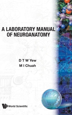 A Laboratory Manual of Neuroanetomy by D. T. W. Yew, M. I. Chuah