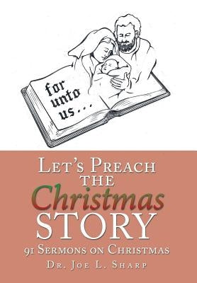 Let's Preach the Christmas Story: 91 Sermons on Christmas by Sharp, Joe L.