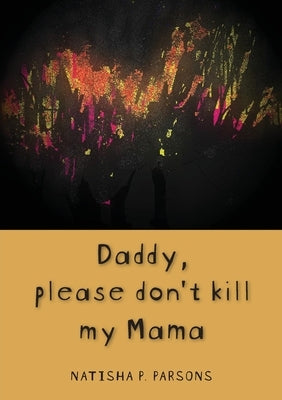 Daddy, please don't kill my mama: Novel by Parsons, Natisha P.