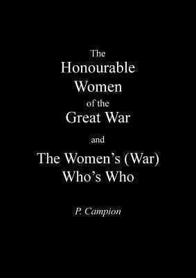 Honourable Women of the Great War & the Women's (War) Who's Who by Campion, P.