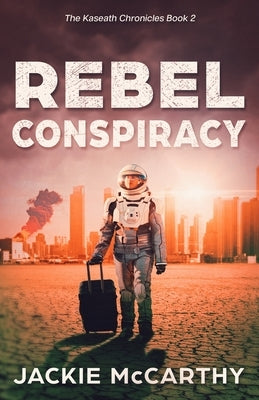 Rebel Conspiracy: A Young Adult Dystopian Sci-fi Adventure by McCarthy, Jackie