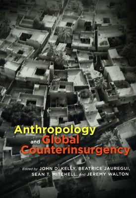 Anthropology and Global Counterinsurgency by Kelly, John D.