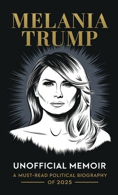 Melania Trump Unofficial Memoir: A Must-Read Political Biography of 2025 by Spencer, Carolina