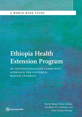 Ethiopia Health Extension Program: An Institutionalized Community Approach for Universal Health Coverage by Wang, Huihui