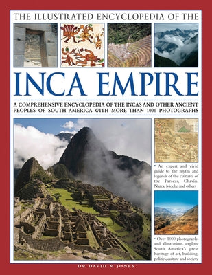 The Illustrated Encyclopedia of the Inca Empire: A Comprehensive Encyclopedia of the Incas and Other Ancient Peoples of South America with More Than 1 by Jones, David M.