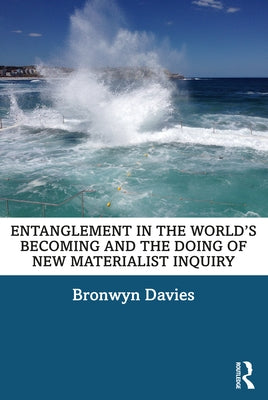 Entanglement in the World's Becoming and the Doing of New Materialist Inquiry by Davies, Bronwyn