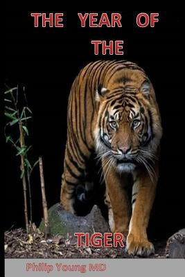 The Year of The Tiger: Historical novel of communist takeover in Yunan, China intermingled with the story of a maning tiger by Young MD, Philip G.