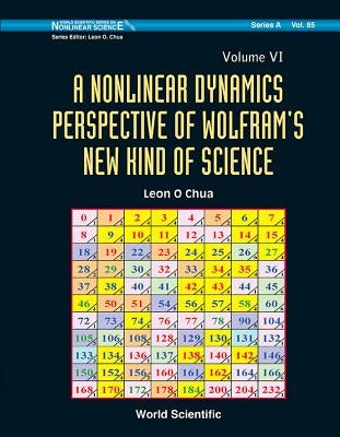 Nonlinear Dynamics Perspective of Wolfram's New Kind of Science, a (Volume VI) by Chua, Leon O.