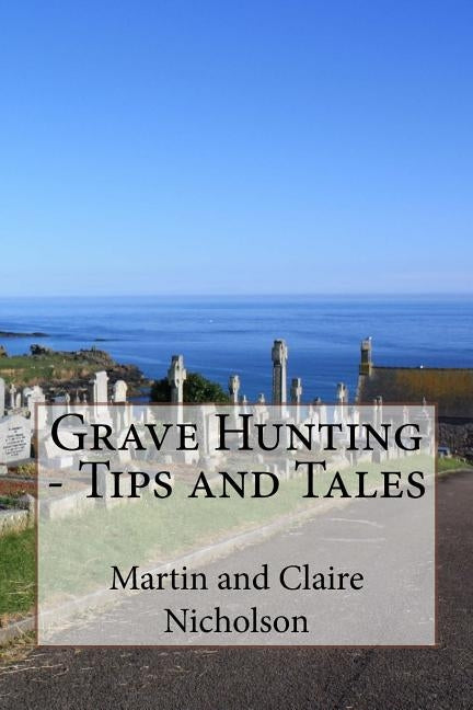 Grave Hunting - Tips and Tales by Nicholson, Claire C.