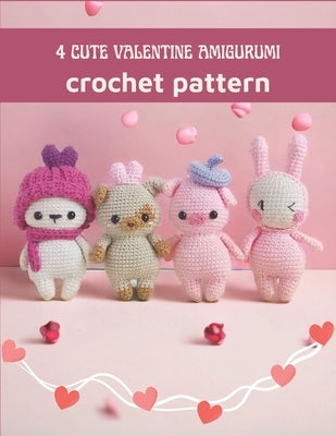 4 Cute Valentine Amigurumi Crochet Pattern: Amazing Crochet Book Activity Book for Valentine with Detail Image and Instructions by Wilkinson, Sally
