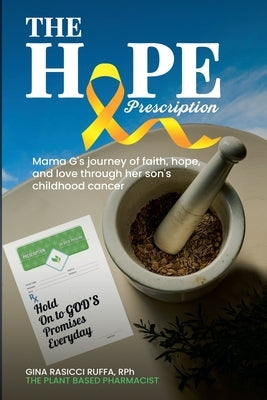The Hope Prescription: Mama G's Journey of Faith, Hope, and Love Through Her Son's Childhood Cancer by Ruffa, Gina