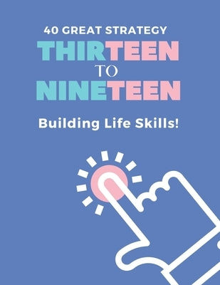 40 Great Strategy. THIRTEEN to NINETEEN. Building Life Skills!: It's a Building Skills Time! TEENs! Self-Help, Skills' Development and Dad's Advice Bo by Book Solutions, Maples