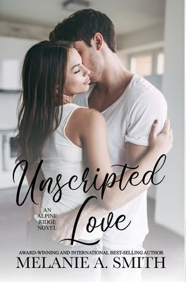 Unscripted Love: A Steamy Small-Town Celebrity Romance by Smith, Melanie a.