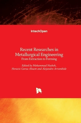 Recent Researches in Metallurgical Engineering: From Extraction to Forming by Nusheh, Mohammad