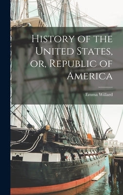 History of the United States, or, Republic of America by Willard, Emma