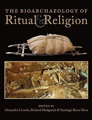 The Bioarchaeology of Ritual and Religion by Livarda, Alexandra