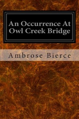 An Occurrence At Owl Creek Bridge by Bierce, Ambrose