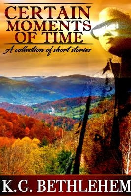 Certain Moments of Time by Bethlehem, K. G.