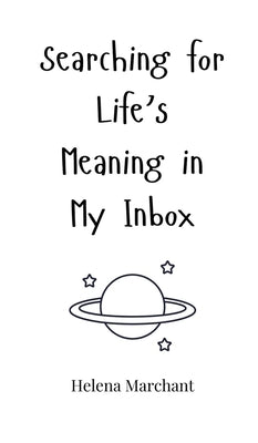 Searching for Life's Meaning in My Inbox by Marchant, Helena