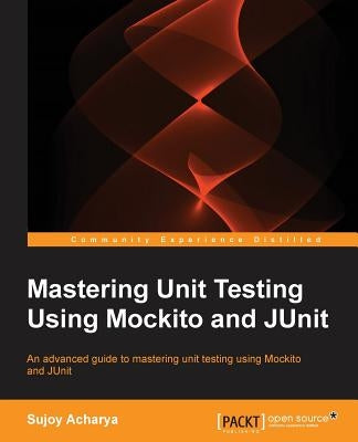 Mastering Unit Testing Using Mockito and JUnit by Acharya, Sujoy