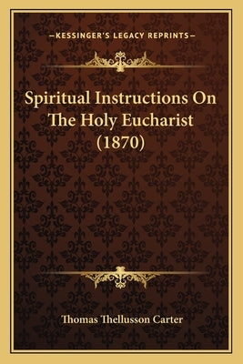 Spiritual Instructions On The Holy Eucharist (1870) by Carter, Thomas Thellusson