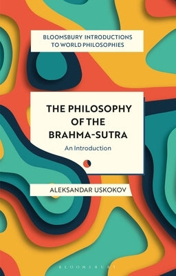 The Philosophy of the Brahma-Sutra: An Introduction by Uskokov, Aleksandar