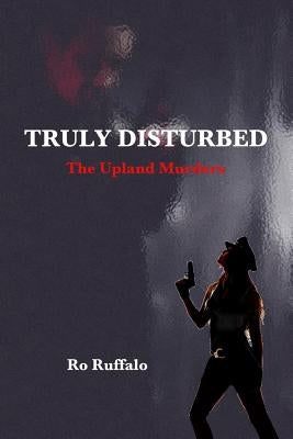 Truly Disturbed: The Upland Murders by Ruffalo, Ro