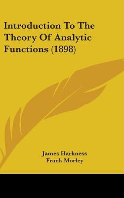 Introduction To The Theory Of Analytic Functions (1898) by Harkness, James