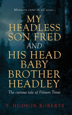 My Headless Son Fred and His Head Baby Brother Headley by Roberts, T. Hudson