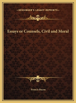 Essays or Counsels, Civil and Moral by Bacon, Francis