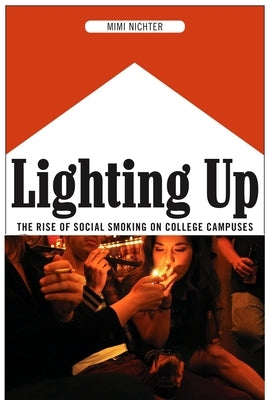 Lighting Up: The Rise of Social Smoking on College Campuses by Nichter, Mimi