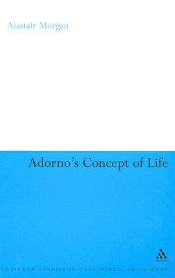 Adorno's Concept of Life by Morgan, Alastair
