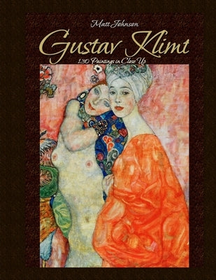 Gustav Klimt: 130 Paintings in Close Up by Johnson, Matt