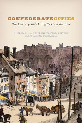 Confederate Cities: The Urban South During the Civil War Era by Slap, Andrew L.