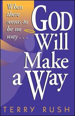 God Will Make a Way: When There Seems to Be No Way by Rush, Terry