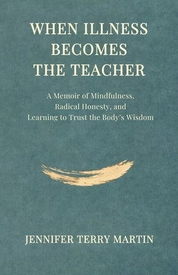 When Illness Becomes The Teacher by Martin, Jennifer Terry