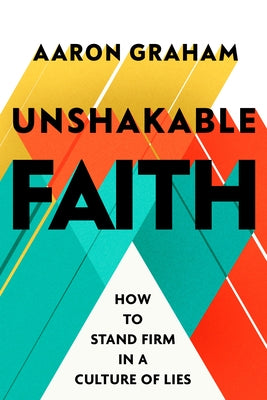 Unshakable Faith: How to Stand Firm in a Culture of Lies by Graham, Aaron