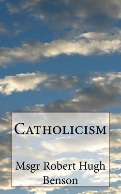 Catholicism by Benson, Robert Hugh