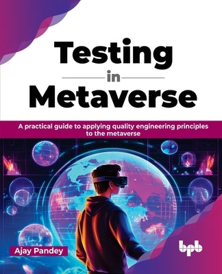 Testing in Metaverse: A practical guide to applying quality engineering principles to the metaverse (English Edition) by Pandey, Ajay