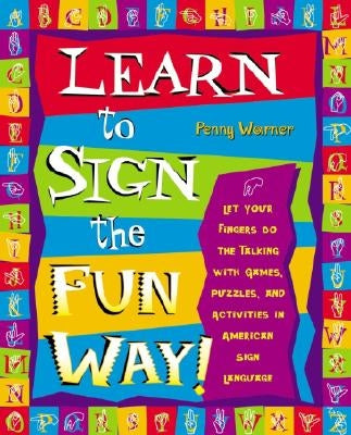 Learn to Sign the Fun Way!: Let Your Fingers Do the Talking with Games, Puzzles, and Activities in American Sign Language by Warner, Penny