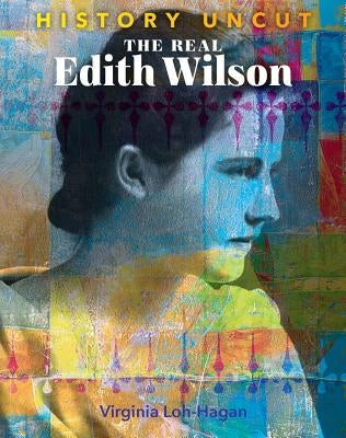 The Real Edith Wilson by Loh-Hagan, Virginia