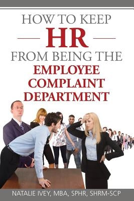 How to Keep HR from Being the Employee Complaint Department by Ivey, Natalie