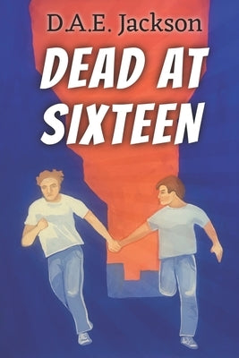 Dead at Sixteen by Jackson, D. a. E.